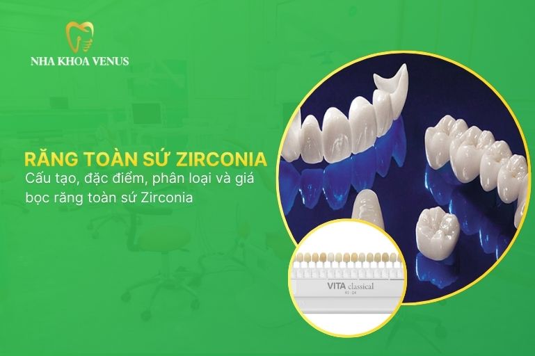 Răng toàn sứ Zirconia là gì? Cấu tạo, đặc điểm, phân loại và giá bọc răng toàn sứ Zirconia