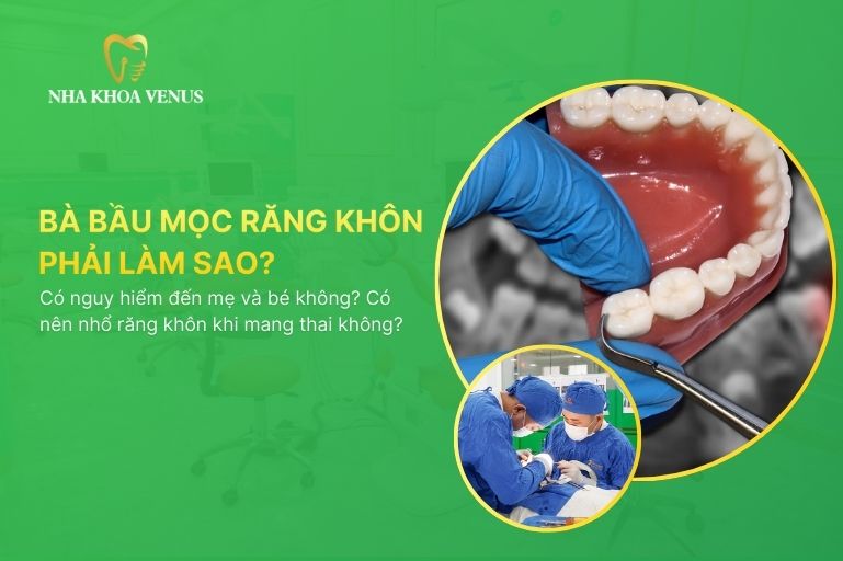 Bà bầu mọc răng khôn phải làm sao?